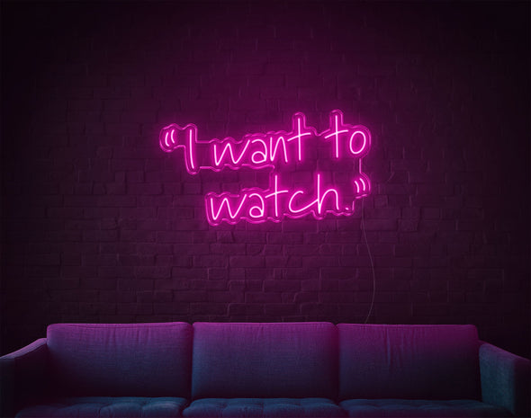 I Want To Watch LED Neon Sign