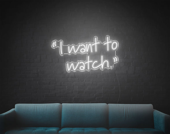 I Want To Watch LED Neon Sign