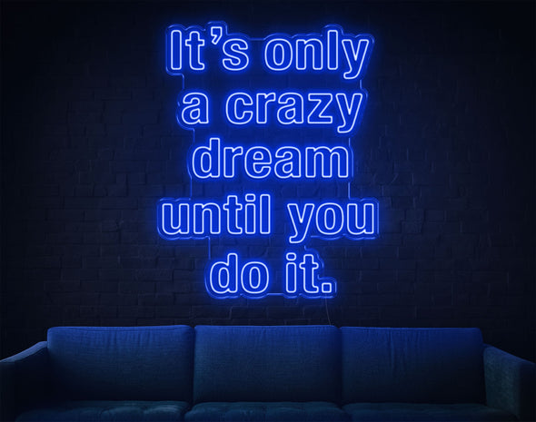 It's Only A Crazy Dream Until You Do It LED Neon Sign