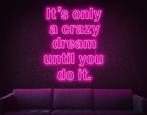 It's Only A Crazy Dream Until You Do It LED Neon Sign