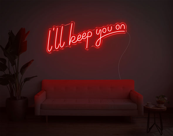 I'Ll Keep You On LED Neon Sign