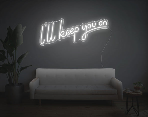 I'Ll Keep You On LED Neon Sign