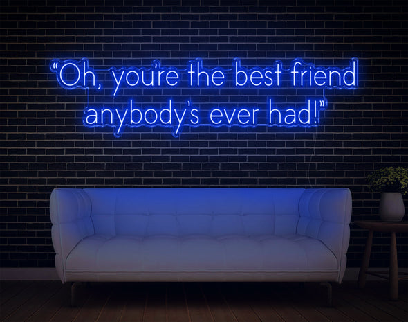 Oh, You're The Best Friend Anybody's Ever Had! LED Neon Sign