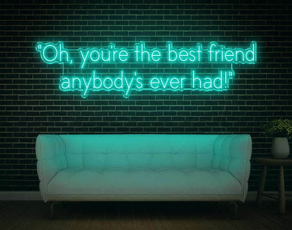 Oh, You're The Best Friend Anybody's Ever Had! LED Neon Sign