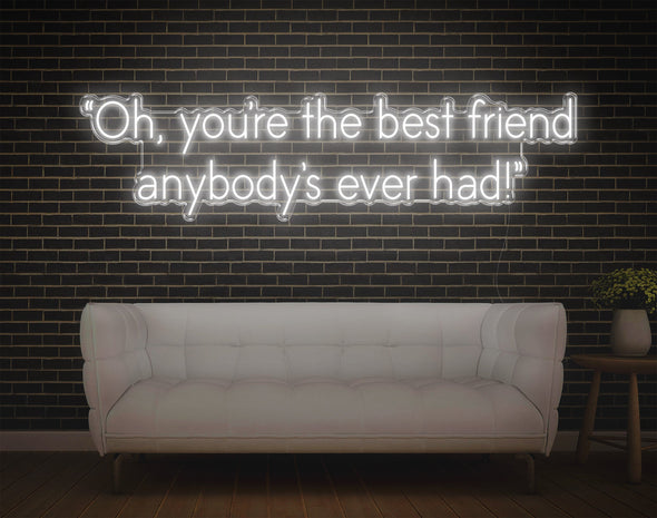 Oh, You're The Best Friend Anybody's Ever Had! LED Neon Sign