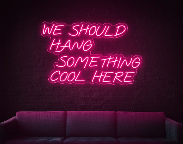 We Should Hang Something Cool Here LED Neon Sign