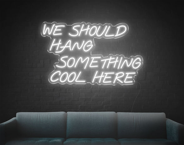 We Should Hang Something Cool Here LED Neon Sign