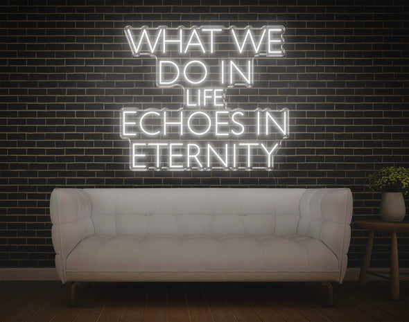 What We Do In Life Echoes In Eternity LED Neon Sign