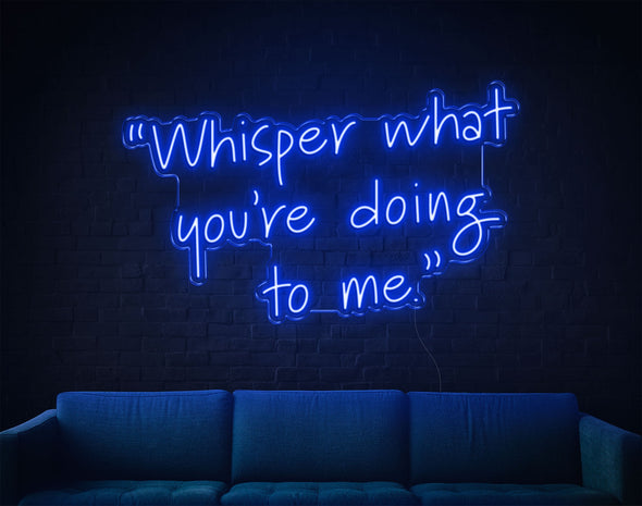 Whisper What You're Doing To Me LED Neon Sign