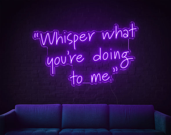 Whisper What You're Doing To Me LED Neon Sign