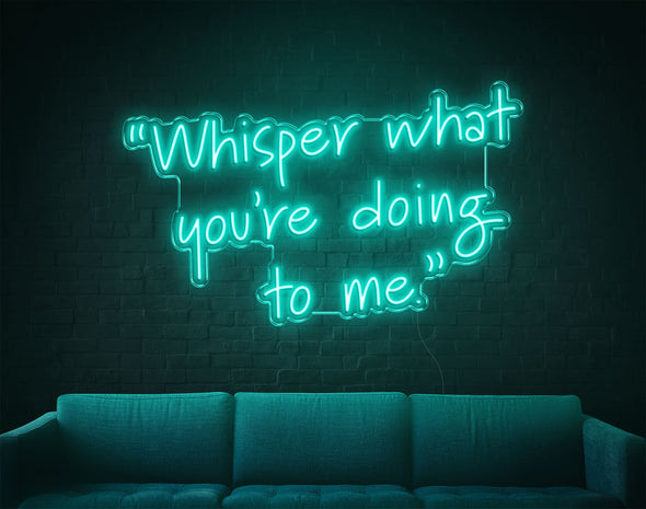 Whisper What You're Doing To Me LED Neon Sign