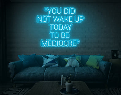 You Did Not Wake Up Today To Be Mediocre LED Neon Sign