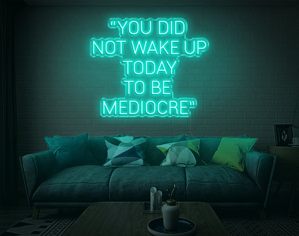 You Did Not Wake Up Today To Be Mediocre LED Neon Sign